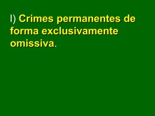l)   Crimes permanentes de forma exclusivamente omissiva . 