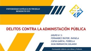 DELITOS CONTRA LA ADMINISTACIÓN PÚBLICA
GRUPO N°3:
FERNANDEZ PASTOR, RAFAELA
CUEVA GARCÍA, FIORELLA
SILVA PARRAVICINI,SOLANSH
 
