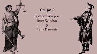Grupo 2
Conformado por
Jerry Ronaldo
y
Karla Dianesis
 