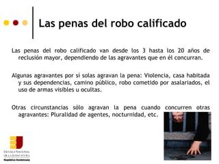 Las penas del robo calificado

Las penas del robo calificado van desde los 3 hasta los 20 años de
  reclusión mayor, dependiendo de las agravantes que en él concurran.


Algunas agravantes por sí solas agravan la pena: Violencia, casa habitada
  y sus dependencias, camino público, robo cometido por asalariados, el
  uso de armas visibles u ocultas.


Otras circunstancias sólo agravan la pena cuando concurren otras
  agravantes: Pluralidad de agentes, nocturnidad, etc.
 