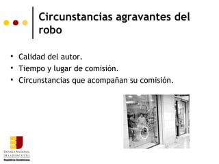 Circunstancias agravantes del
         robo


    Calidad del autor.

    Tiempo y lugar de comisión.

    Circunstancias que acompañan su comisión.
 