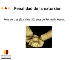 Penalidad de la extorsión

Pena de tres (3) a diez (10) años de Reclusión Mayor.
 