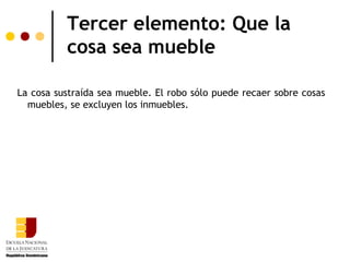 Tercer elemento: Que la
          cosa sea mueble

La cosa sustraída sea mueble. El robo sólo puede recaer sobre cosas
  muebles, se excluyen los inmuebles.
 
