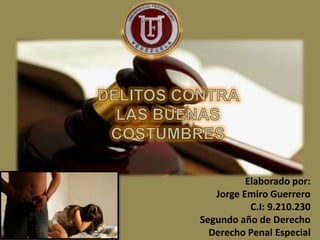 Elaborado por:
Jorge Emiro Guerrero
C.I: 9.210.230
Segundo año de Derecho
Derecho Penal Especial
 