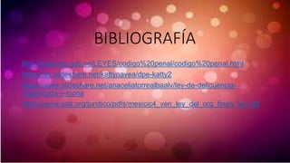 BIBLIOGRAFÍA
http://www.mp.gob.ve/LEYES/codigo%20penal/codigo%20penal.html
https://es.slideshare.net/kattynavea/dpe-katty2
https://www.slideshare.net/anaceliatorrealbaalv/ley-de-delicuencia-
organizada-y-lopna
https://www.oas.org/juridico/pdfs/mesicic4_ven_ley_del_org_finan_terr.pdf
 