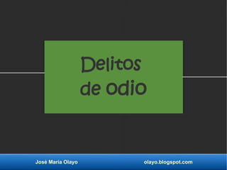 José María Olayo olayo.blogspot.com
Delitos
de odio
 