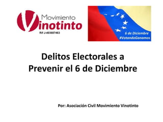 Delitos Electorales a
Prevenir el 6 de Diciembre
Por: Asociación Civil Movimiento Vinotinto
Rif J-403687463
 
