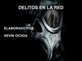 DELITOS EN LA RED
ELABORADO POR:
KEVIN OCHOA
 