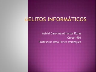 Astrid Carolina Almanza Rojas
Curso: 901
Profesora: Rosa Elvira Velázquez
 