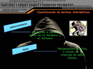 Dirigidos a causar
daños en el Hardware y
     el Software



                    Manipulación ilícita,
                       a través de la
                      creación de datos
                           falsos.
 