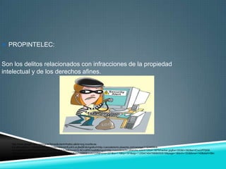  PROPINTELEC:


Son los delitos relacionados con infracciones de la propiedad
intelectual y de los derechos afines.




   http://www.google.com.co/imgres?hl=es&client=firefox-a&rls=org.mozilla:es-
   ES:official&biw=1366&bih=674&tbm=isch&tbnid=fLjvtCLoLj6e2M:&imgrefurl=http://uscoderecho.pbworks.com/w/page/11234694/e-
   criminalidad%2520%28NIXA%2520TATIANA%29&docid=G-NCru6fWrnsaM&imgurl=http://uscoderecho.pbworks.com/f/1252413979/hacker.jpg&w=350&h=362&ei=lCxuUPPjKM-
   C0QHby4HQCA&zoom=1&iact=hc&vpx=559&vpy=333&dur=2386&hovh=228&hovw=221&tx=119&ty=191&sig=112594749476896050516&page=1&tbnh=153&tbnw=142&start=0&n
   dsp=19&ved=1t:429,r:14,s:0,i:109
 