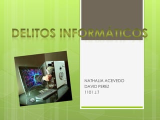 NATHALIA ACEVEDO
DAVID PEREZ
1101 J.T
 