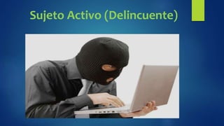 Sujeto Activo (Delincuente)
 