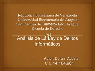 Análisis de La Ley de Delitos
Informáticos
Autor: Derwin Acosta
C.I.: 14,104,961
 