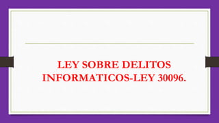 LEY SOBRE DELITOS
INFORMATICOS-LEY 30096.
 