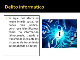  es aquel que afecta un
nuevo interés social, un
nuevo bien jurídico-
penal que identificamos
como: “la información
(almacenada, tratada y
transmitida mediante los
sistemas de tratamiento
automatizado de datos)
 