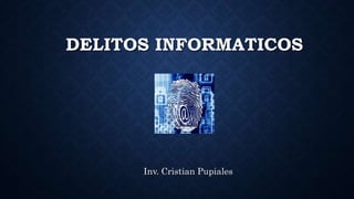 DELITOS INFORMATICOS
Inv. Cristian Pupiales
 