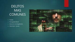 DELITOS
MAS
COMUNES
 Fraudes
 Pornografia Infantil
 Induccion a la drogadicción
 Calumnias e injurias
 