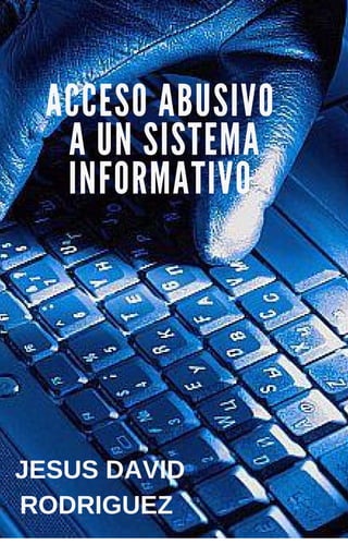 A C C E S O A B U S I V O
A U N S I S T E M A
I N F O R M A T I V O
JESUS DAVID
RODRIGUEZ
 