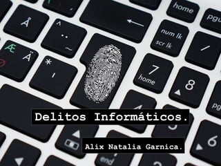 Delitos Informáticos.
Alix Natalia Garnica.
 