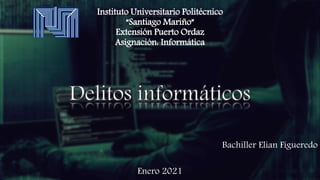 Instituto Universitario Politécnico
“Santiago Mariño”
Extensión Puerto Ordaz
Asignación: Informática
Bachiller Elian Figueredo
Enero 2021
 