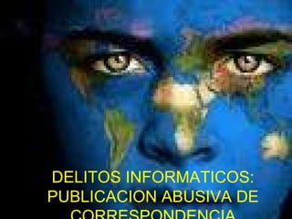 DELITOS INFORMATICOS: PUBLICACION ABUSIVA DE CORRESPONDENCIA 
