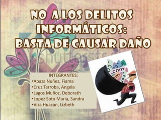 INTEGRANTES:
•Apaza Nuñez, Fiama
•Cruz Terroba, Angela
•Lagos Muñoz, Deborath
•Lopez Soto Maria, Sandra
•Viza Huacan, Lizbeth
 