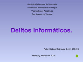 S
República Bolivariana de Venezuela
Universidad Bicentenaria de Aragua
Vicerrectorado Académico
San Joaquín de Turmero
Autor: Bárbara Rodríguez C.I: 21.273.916
Maracay, Marzo del 2015.
 