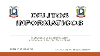 LICDO. LUIS ALFREDO MONTOYAJUAN JOSÉ LIZARDO
TECNOLOGÍA DE LA INFORMACIÓN
APLICADA A LA EDUCACIÓN SUPERIOR
 