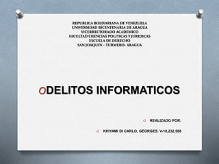 REPUBLICA BOLIVARIANA DE VENEZUELA 
UNIVERSIDAD BICENTENARIA DE ARAGUA 
VICERRECTORADO ACADEMICO 
FACULTAD CIIENCIAS POLITICAS Y JURIDICAS 
ESCUELA DE DERECHO 
SAN JOAQUIN – TURMERO- ARAGUA 
ODELITOS INFORMATICOS 
O REALIZADO POR: 
O KHIYAMI DI CARLO, GEORGES. V-18,232,508 
 