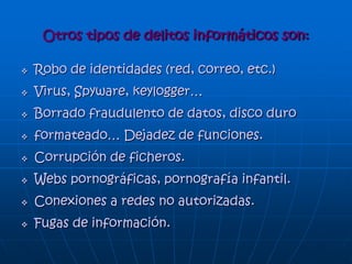 LEGISLACIÓN
El Código Penal
Colombiano expedido
con la Ley 599 de 2000,
no hace una referencia
suficiente en el tema de
delitos informáticos, salvo
algunos casos puntuales,
por lo general los delitos
informáticos se pueden
encuadrar en las
definiciones de los delitos
tradicionales.
 