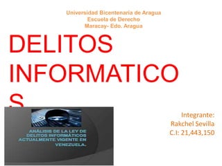 Integrante:
Rakchel Sevilla
C.I: 21,443,150
DELITOS
INFORMATICO
S
Universidad Bicentenaria de Aragua
Escuela de Derecho
Maracay- Edo. Aragua
 