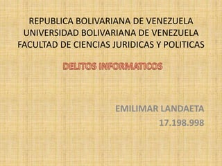 REPUBLICA BOLIVARIANA DE VENEZUELA
UNIVERSIDAD BOLIVARIANA DE VENEZUELA
FACULTAD DE CIENCIAS JURIDICAS Y POLITICAS
EMILIMAR LANDAETA
17.198.998
 