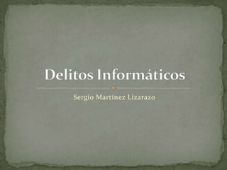 Sergio Martínez Lizarazo Delitos Informáticos 