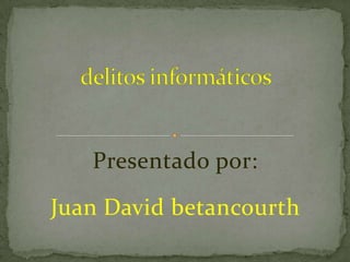 Presentado por:
Juan David betancourth
 