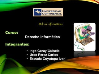 Curso:
Derecho Informático
Integrantes:
Delitos informáticos
• Inga Garay Guisela
• Urco Perez Carlos
• Estrada Cuyutupa Ivan
 
