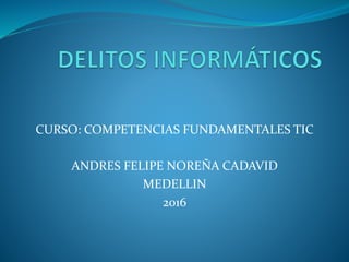 CURSO: COMPETENCIAS FUNDAMENTALES TIC
ANDRES FELIPE NOREÑA CADAVID
MEDELLIN
2016
 