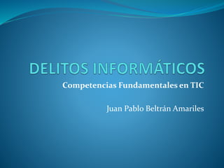 Competencias Fundamentales en TIC
Juan Pablo Beltrán Amariles
 
