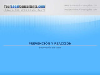 www.tusconsultoreslegales.cominfo@tusconsultoreslegales.comPREVENCIÓN Y REACCIÓNInformación sin coste
