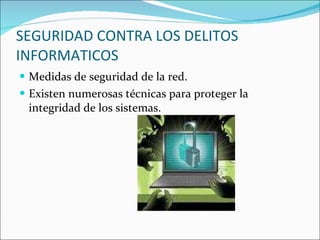 SEGURIDAD CONTRA LOS DELITOS INFORMATICOS Medidas de seguridad de la red. Existen numerosas técnicas para proteger la integridad de los sistemas.  