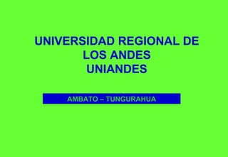 UNIVERSIDAD REGIONAL DE LOS ANDES UNIANDES AMBATO – TUNGURAHUA 