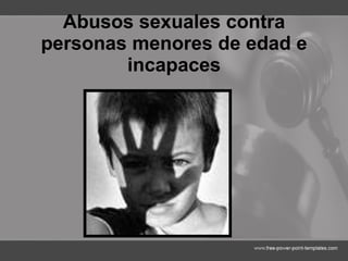 Abusos sexuales contra personas menores de edad e incapaces 