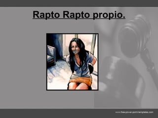 Rapto Rapto propio. 