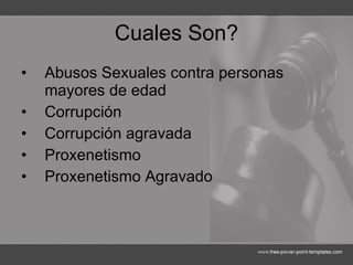 Cuales Son? Abusos Sexuales contra personas mayores de edad Corrupción Corrupción agravada Proxenetismo Proxenetismo Agravado 