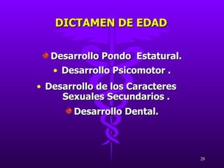 Desarrollo Pondo  Estatural. Desarrollo Psicomotor . Desarrollo de los Caracteres  Sexuales Secundarios . Desarrollo Dental. DICTAMEN DE EDAD  