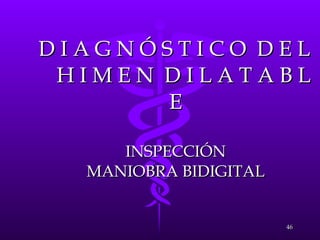 D I A G N Ó S T I C O  D E L  H I M E N  D I L A T A B L E INSPECCIÓN MANIOBRA BIDIGITAL 