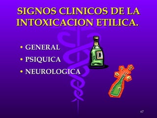 SIGNOS CLINICOS DE LA INTOXICACION ETILICA.  GENERAL PSIQUICA NEUROLOGICA 