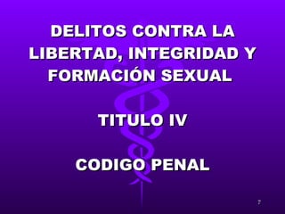 DELITOS CONTRA LA LIBERTAD, INTEGRIDAD Y FORMACIÓN SEXUAL  TITULO IV CODIGO PENAL 
