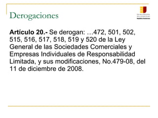 Derogaciones
Artículo 20.- Se derogan: …472, 501, 502,
515, 516, 517, 518, 519 y 520 de la Ley
General de las Sociedades Comerciales y
Empresas Individuales de Responsabilidad
Limitada, y sus modificaciones, No.479-08, del
11 de diciembre de 2008.
 