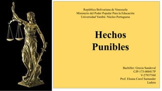 República Bolivariana de Venezuela
Ministerio del Poder Popular Para la Educación
Universidad Yambú- Núcleo Portuguesa
Bachiller: Grecia Sandoval
CJP-173-000417P
V-27937568
Prof. Eleana Carol Santander
Ladera
Hechos
Punibles
 